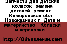 Запчасти для детских колясок, замена деталей, ремонт - Кемеровская обл., Новокузнецк г. Дети и материнство » Коляски и переноски   